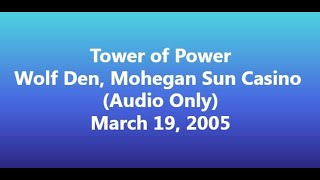 Tower of Power 2005 03 19 Wolf Den @ Mohegan Sun Casino (Audio Only)