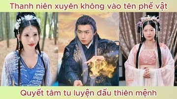 Thanh niên xuyên không vào tên phế vật, quyết tâm tu luyện đấu thiên mệnh | Phim hay.