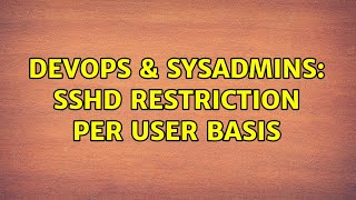 DevOps & SysAdmins: SSHd restriction per user basis (3 Solutions!!) Profile