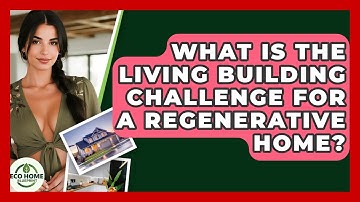 What Is The Living Building Challenge For A Regenerative Home? - Eco Home Blueprint