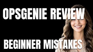 How to Use Opsgenie Review Properly  Beginner Mistakes That Cost You