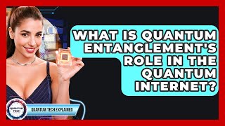 What Is Quantum Entanglement's Role In The Quantum Internet? - Quantum Tech Explained