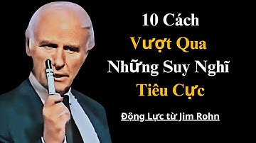 10 Cách Vượt Qua Những Suy Nghĩ Tiêu Cực | Động lực từ Jim Rohn
