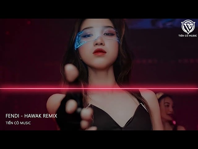 FENDI - HAWAK REMIX || SIÊU PHẨM  HOT TIK TOK 2023 class=