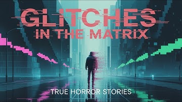 3 Terrifying True Glitches in the Matrix | Creepy Real-Life Horror Stories