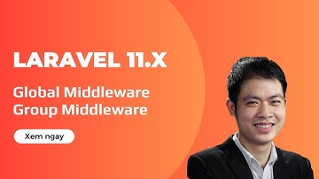 Laravel 11.x - Làm việc với Global Middleware và Group Middleware trong Laravel 11.x trở lên