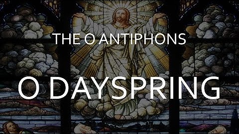 O Dayspring - The Fifth O Antiphon