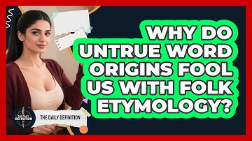 Why Do Untrue Word Origins Fool Us With Folk Etymology? - The Daily Definition