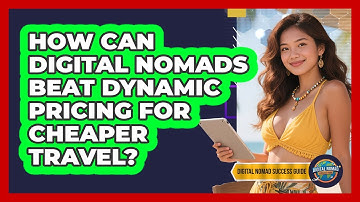 How Can Digital Nomads Beat Dynamic Pricing For Cheaper Travel? - Digital Nomad Success Guide