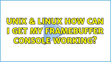 Unix & Linux: How can I get my framebuffer console working?