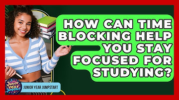 How Can Time Blocking Help You Stay Focused For Studying? - Junior Year Jumpstart
