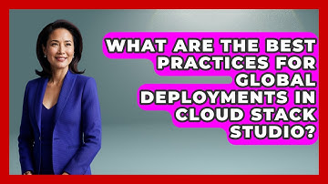 What Are the Best Practices for Global Deployments in Cloud Stack Studio? | Cloud Stack Studio News