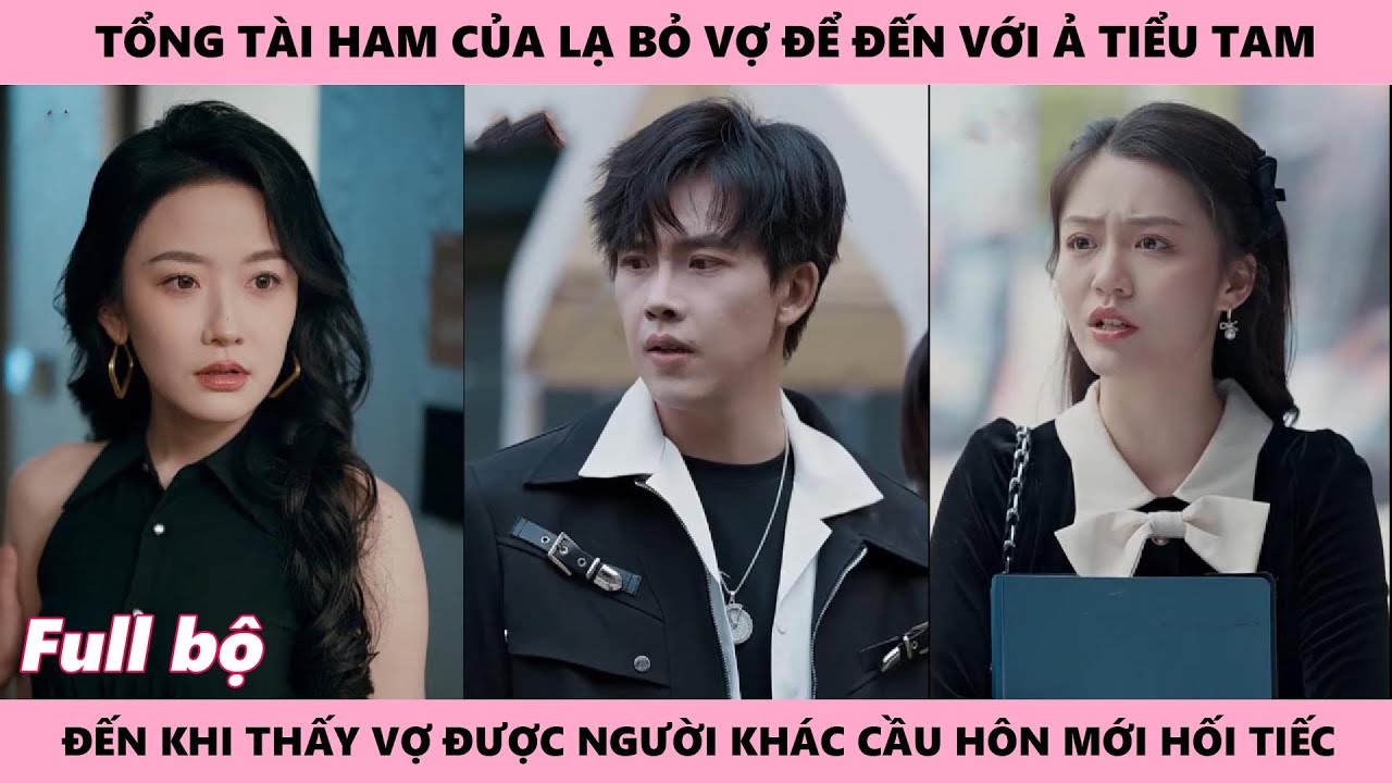 Tổng Tài Khóc Hối Hận Vì Để Mất Đi Người Yêu Mình Thật Lòng Chỉ Vì Ham Của Lạ Mà Đến Với Tiểu Tam