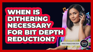 When Is Dithering Necessary For Bit Depth Reduction?