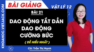 Dao động tắt dần. Dao động cưỡng bức - Bài 4 - Vật lí 12 - Cô Trần Hạnh (DỄ HIỂU NHẤT)