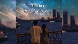 Ishxo - aneakan