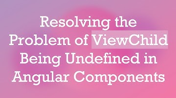 Resolving the Problem of ViewChild Being Undefined in Angular Components