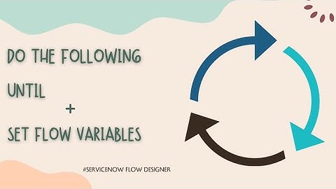 Flow Logic: “Do The Following Until” Loop & “Set Flow Variable” in ServiceNow Flow Designer