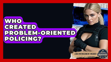 Who Created Problem-Oriented Policing? - Law Enforcement Insider