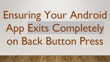 Ensuring Your Android App Exits Completely on Back Button Press