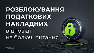 РОЗБЛОКУВАННЯ ПОДАТКОВИХ НАКЛАДНИХ: відповіді на болючі питання.