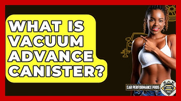 What Is Vacuum Advance Canister? - Car Performance Pros