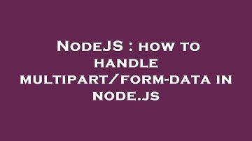 NodeJS : how to handle multipart/form-data in node.js