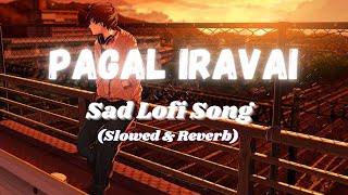 Pagal Iravai song...(Slowed \& Reverb) | Lofi mix | Night Sad song for broken heart 💔 |