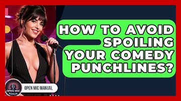 How To Avoid Spoiling Your Comedy Punchlines? - Open Mic Manual