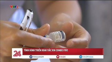 Tình hình triển khai vắc xin ComBE Five | VTV24