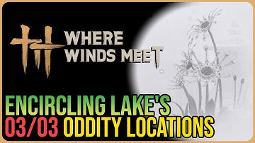 Encircling Lake – All 3 Oddity Locations – Where Winds Meet
