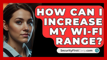 How Can I Increase My Wi-Fi Range? - SecurityFirstCorp.com