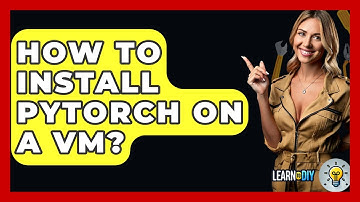 How To Install PyTorch On A VM? - LearnToDIY360.com