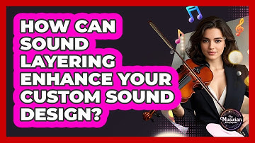 How Can Sound Layering Enhance Your Custom Sound Design? - The Musician Encyclopedia