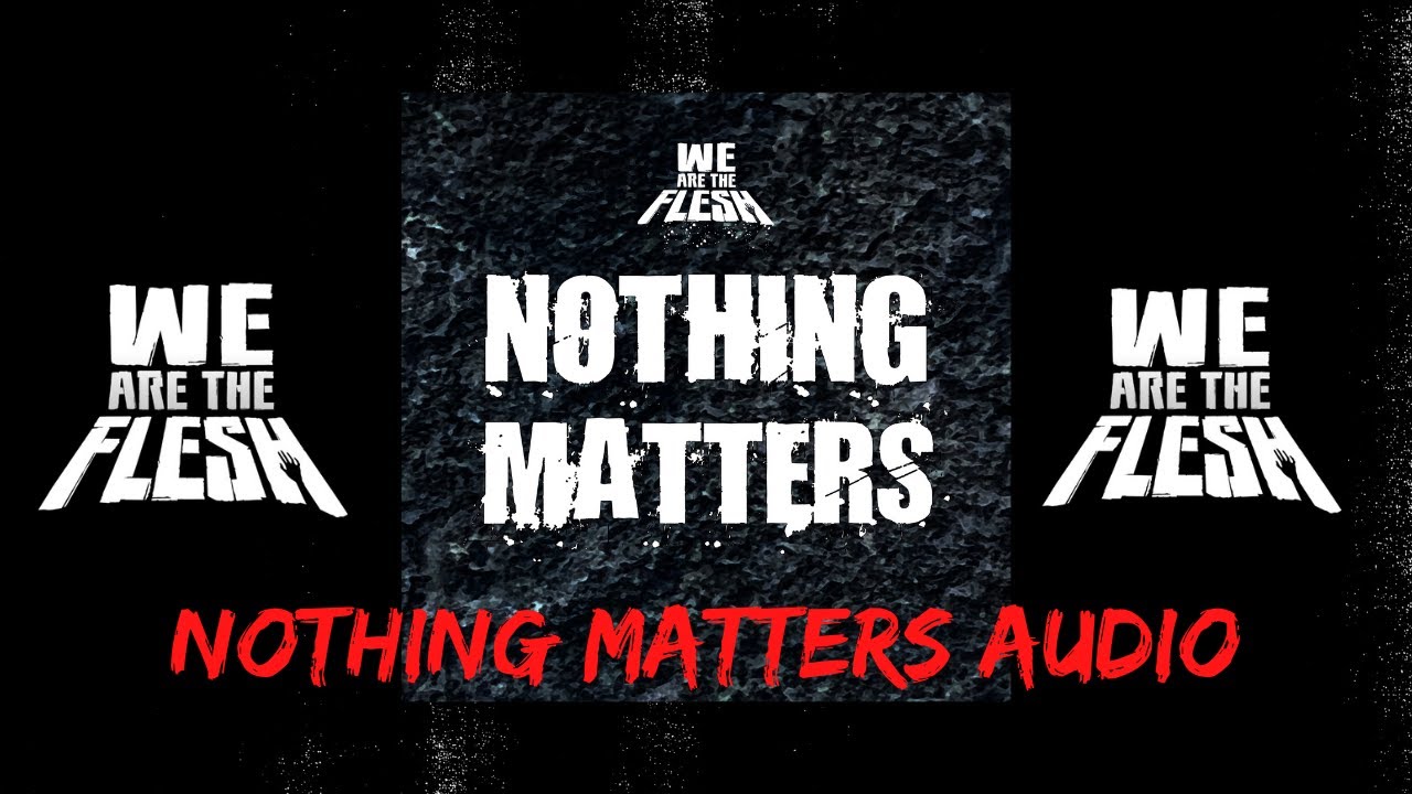 Watch WE ARE THE FLESH - Nothing Matters (Audio) on YouTube Watch WE ARE THE FLESH - Nothing Matters (Audio) on YouTube