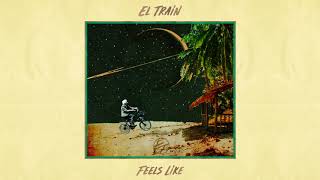 El. Train - Feels Like (Official Audio)