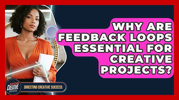 Why Are Feedback Loops Essential For Creative Projects? - Directing Creative Success