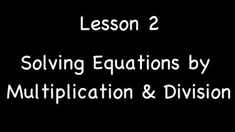 Lesson 2-2: Solving Equations by Multiplication & Division