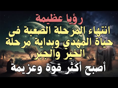 رؤيا عظيمة ــ انتهاء المرحلة الصعبة فى حياة المهدي وبداية مرحلة الخير والجبر ــ أصبح أكثر قوة وعزيمة