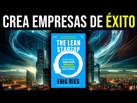 😲 El MÉTODO LEAN STARTUP ▶ Crea Empresas de Exito Utilizando la Innovación Continua [RESUMEN]