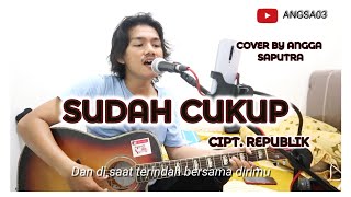 SUDAH CUKUP - ANGGA SAPUTRA ( COVER REPUBLIK )