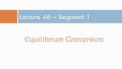 Lecture 46 - Seg 1, Chapter 8: Nonisothermal Reactor Design - Adiabatic Equilibrium Conversion