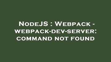 NodeJS : Webpack - webpack-dev-server: command not found