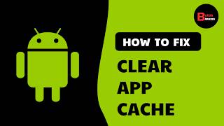 How to Clear App Cache and Data on Android