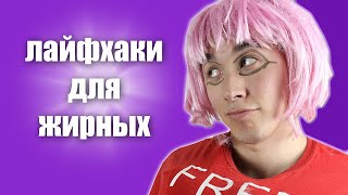 ЛАЙФХАКИ ДЛЯ ЖИРНЫХ ОТ ЖИРУХИ