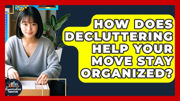 How Does Decluttering Help Your Move Stay Organized? - Your Organization Mentor