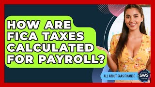How Are FICA Taxes Calculated For Payroll? - All About SaaS Finance