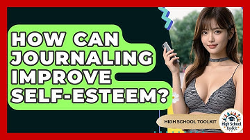 How Can Journaling Improve Self-esteem? - High School Toolkit