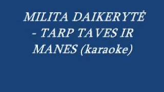 JAU GREITAI : MILITA DAIKERYTĖ - TARP TAVĘS IR MANĘS (KARAOKE)