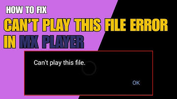 Fix MX Player Can’t Play This File Error in Android